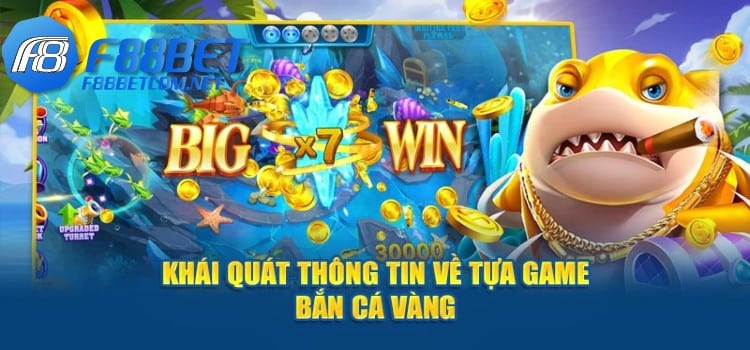 Khái quát thông tin về tựa game bắn cá vàng