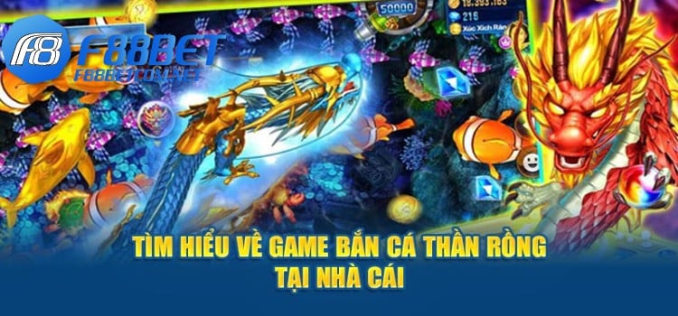 Tìm hiểu về game bắn cá thần rồng tại nhà cái