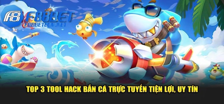 Top 3 Tool Hack Bắn Cá Trực Tuyến Tiện Lợi Uy Tín