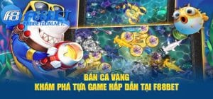 Bắn Cá Vàng - Khám Phá Tựa Game Hấp Dẫn Tại F88BET