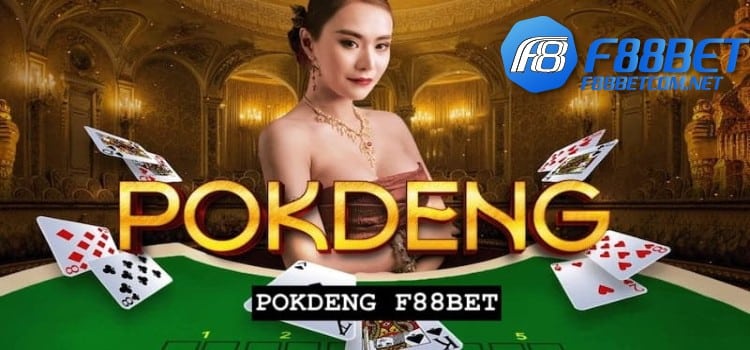 Pok Deng F88BET - Trải Nghiệm Game Đánh Bạc Kiểu Thái Lan 