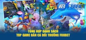 Tổng Hợp Danh Sách Top Game Bắn Cá Đổi Thưởng F88BET