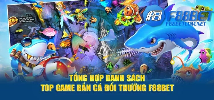 Tổng Hợp Danh Sách Top Game Bắn Cá Đổi Thưởng F88BET